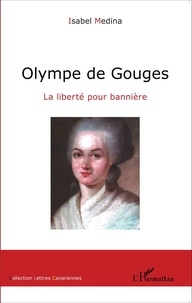 Isabel Medina - Olympe de Gouges - La liberté pour bannière.