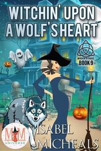  Isabel Micheals - Witchin' Upon a Wolf's Heart: Magic and Mayhem Universe - Magick and Chaos, #9.