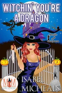Witchin' You're a Dragon: Magic and Mayhem Universe