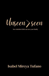 Unseen>Seen: How Obedient Faith Can Save Your Family