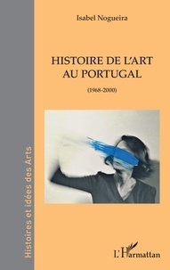Isabel Nogueira - Histoire de l'art au Portugal - (1968-2000).