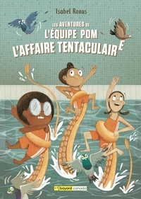 Isabel Roxas - Les aventures de l'équipe Pom Tome 1 : L'affaire tentaculaire.