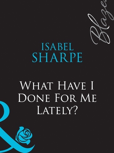 Isabel Sharpe - What Have I Done For Me Lately?.