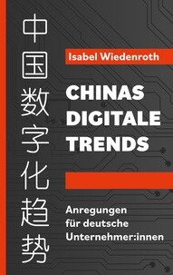 Isabel Wiedenroth et SinoGermanTrade.com GmbH - Chinas Digitale Trends - Anregungen für deutsche Unternehmer:innen.