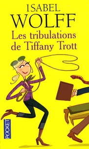 Isabel Wolff - Les tribulations de Tiffany Trott.