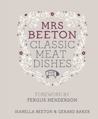Isabella Beeton et Gerard Baker - Mrs Beeton's Classic Meat Dishes - Foreword by Fergus Henderson.