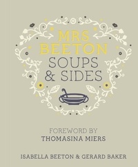 Isabella Beeton et Gerard Baker - Mrs Beeton's Soups &amp; Sides - Foreword by Thomasina Miers.