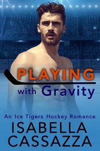  Isabella Cassazza - Playing with Gravity (An Enemies to Lovers Romance) - Ice Tigers Hockey Romance, #3.