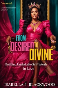From Desired to Divine: Building Unshakable Self-Worth in Love