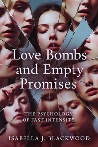 Love Bombs and Empty Promises: The Psychology of Fast Intensity
