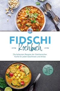 Fidschi Kochbuch: Die leckersten Rezepte der fidschianischen Küche für jeden Geschmack und Anlass - inkl. Brotrezepten, Salaten, Dips &amp; Desserts