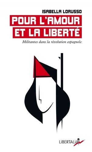 Isabella Lorusso - Pour l'amour et la liberté - Militantes dans la révolution espagnole.