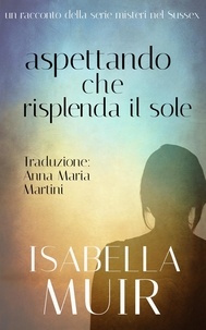  Isabella Muir - Aspettando che risplenda il sole - Un racconto delle serie Crimine nel Sussex, #5.