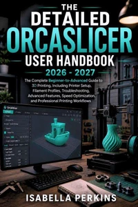 The Detailed Orcaslicer User Handbook