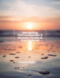 Navigating Perimenopause: A Woman's Guide to Staying Sane!
