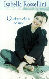 Isabella Rossellini - Quelque chose de moi.