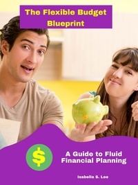 Ebook manuel de téléchargement gratuit The Flexible Budget Blueprint: A Guide to Fluid Financial Planning 9781776848058
