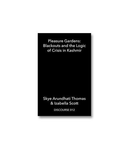 Isabella Scott et Arundhati thomas Skye - DISCOURSE 012 012 : Pleasure Gardens: Blackouts and the Logic of Crisis in Kashmir.