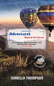 Adventures Beyond the Horizon:   Daring Quests, Mysterious Maps, and Unforgettable Journeys