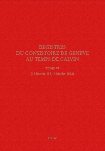 Registres du Consistoire de Genève au temps de Calvin. Tome 6 (19 février 1551 - 4 février 1552)