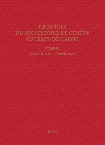 Registres du Consistoire de Genève au temps de Calvin. Tome 9 (15 février 1554 - 31 janvier 1555)
