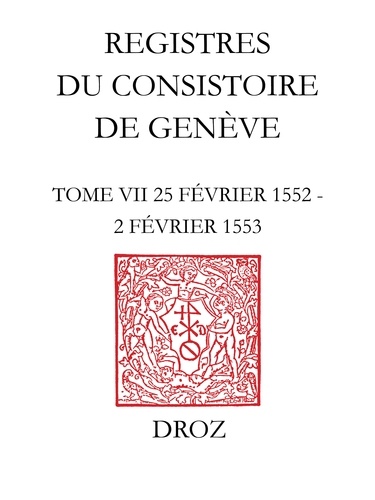Registres du Consistoire de Genève au temps de Calvin. Tome 7 (25 février 1552 - 2 février 1553)