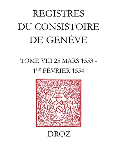 Registres du Consistoire de Genève au temps de Calvin. Tome 8 (25 mars 1553 - 1er février 1554)