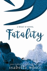  Isabella White - Fatality - The What If, #1.