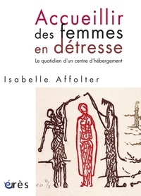 Isabelle Affolter - Accueillir des femmes en détresse - Le quotidien d'un centre d'hébergement.