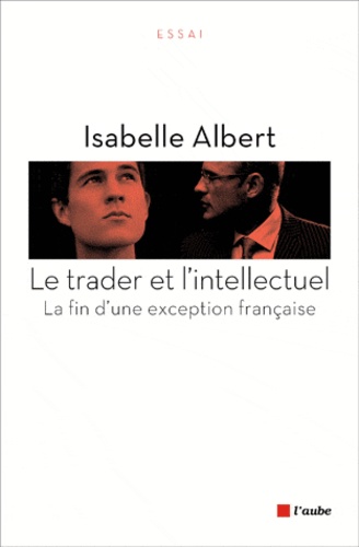 Isabelle Albert - Le trader et l'intellectuel - La fin d'une exception française.