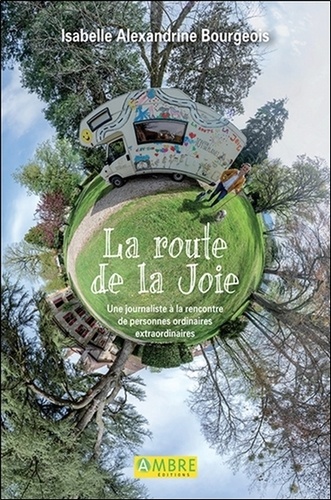 La route de la joie. Une journaliste à la rencontre de personnes ordinaires extraordinaires