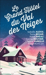 Isabelle Alexis et Tonie Behar - Le grand hôtel du Val des neiges - Un nouveau recueil inédit de la Team RomCom !.