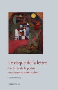 Isabelle Alfandary - Le risque de la lettre - Lectures de la poésie moderniste américaine.