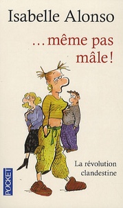 Isabelle Alonso - Même pas mâle ! - La révolution clandestine.