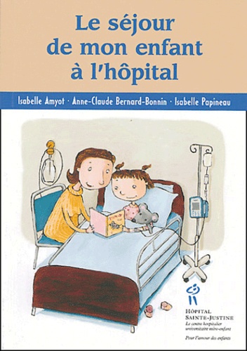 Isabelle Amyot et Anne-Claude Bernard-Bonnin - Le séjour de mon enfant à l'hôpital.