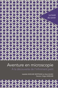 Isabelle Anselme-bertrand et Alain Blanc - Aventure en microscopie - A la découverte de l'infiniment petit.