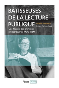 Isabelle Antonutti - Bâtisseuses de la lecture publique - Une histoire des premières bibliothécaires, 1900-1950.