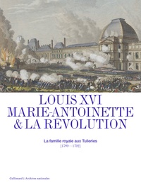 Isabelle Aristide-Hastir et Jean-Christian Petitfils - Louis XVI, Marie-Antoinette & la Révolution - La famille royale aux Tuileries (1789-1792).