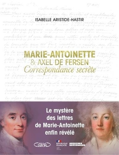 Isabelle Aristide-Hastir - Marie-Antoinette & Axel de Fersen - Correspondance secrète.