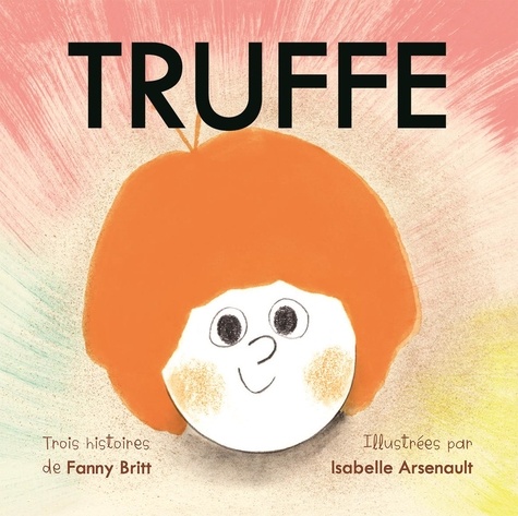 Isabelle Arsenault et Fanny Britt - Truffe.