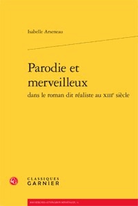 Isabelle Arseneau - Parodie et merveilleux dans le roman dit réaliste au XIIIe siècle.
