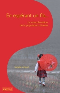 Isabelle Attané - Les cahiers de l'INED N° 165 : En espérant un fils... - La masculinisation de la population chinoise.