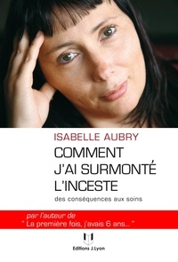 Isabelle Aubry - Comment j'ai surmonté l'inceste - Des conséquences aux soins.
