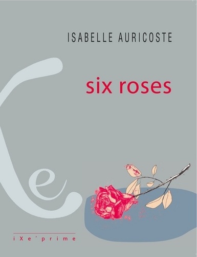 Isabelle Auricoste - Six roses.