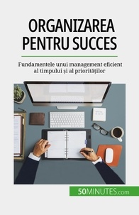 Isabelle Aussant - Organizarea pentru succes - Fundamentele unui management eficient al timpului și al priorităților.