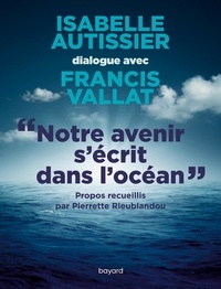 Isabelle Autissier et Francis Vallat - Notre avenir s'écrit dans l'océan.