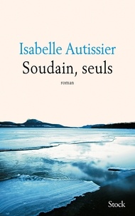 Ebook nl téléchargé Soudain, seuls 9782234077102 in French par Isabelle Autissier DJVU FB2