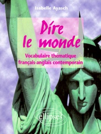Isabelle Ayasch - Dire le Monde - Vocabulaire thématique français-anglais contemporain.