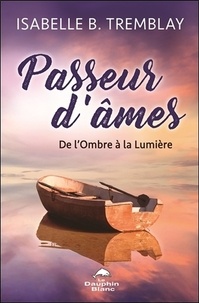 Free it pdf books téléchargements gratuits Passeur d'âmes  - De l'ombre à la lumière par Isabelle B. Tremblay 9782897881627