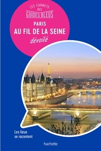 Isabelle Backouche - Les carnets des Guides Bleus : Paris au fil de la Seine dévoilé - Les lieux se racontent.